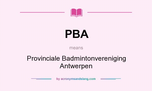 What does PBA mean? It stands for Provinciale Badmintonvereniging Antwerpen