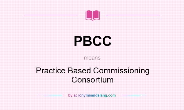What does PBCC mean? It stands for Practice Based Commissioning Consortium