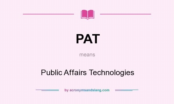 What does PAT mean? It stands for Public Affairs Technologies
