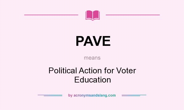What does PAVE mean? It stands for Political Action for Voter Education
