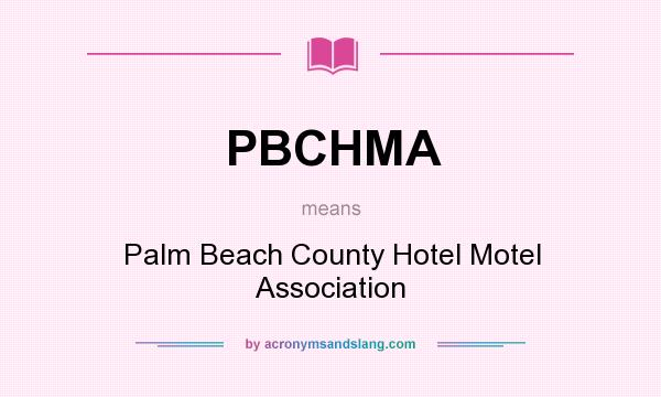 What does PBCHMA mean? It stands for Palm Beach County Hotel Motel Association