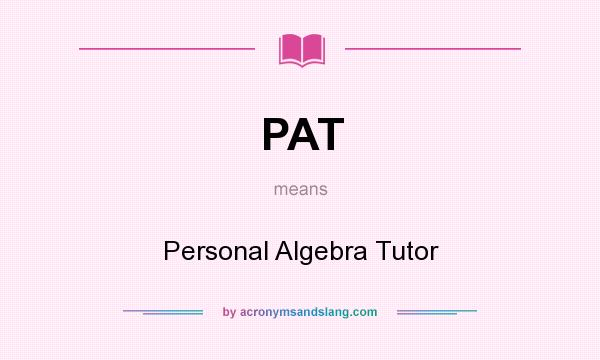 What does PAT mean? It stands for Personal Algebra Tutor