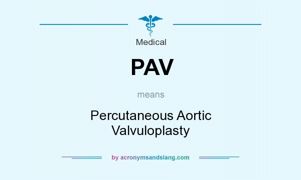 What does PAV mean? It stands for Percutaneous Aortic Valvuloplasty