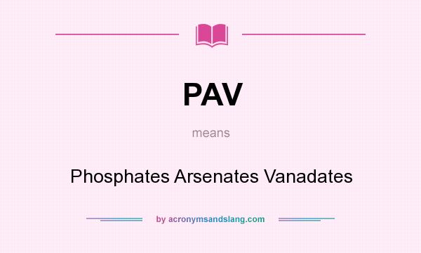 What does PAV mean? It stands for Phosphates Arsenates Vanadates