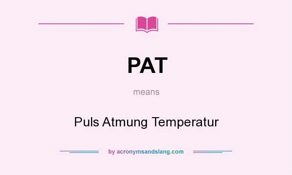 What does PAT mean? It stands for Puls Atmung Temperatur