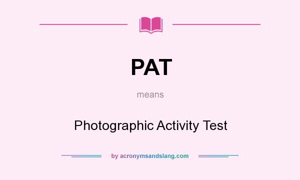 What does PAT mean? It stands for Photographic Activity Test
