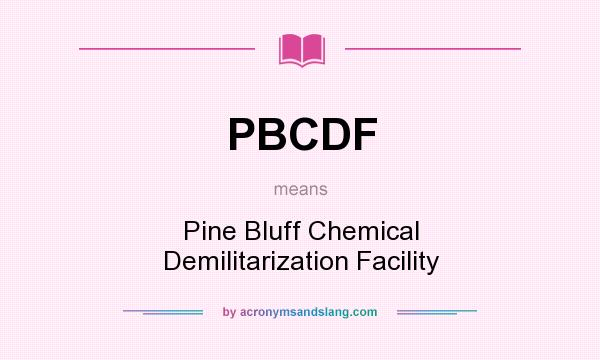 What does PBCDF mean? It stands for Pine Bluff Chemical Demilitarization Facility