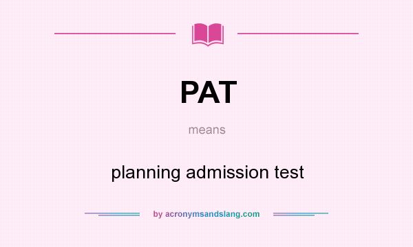 What does PAT mean? It stands for planning admission test