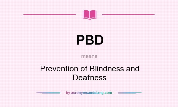 What does PBD mean? It stands for Prevention of Blindness and Deafness