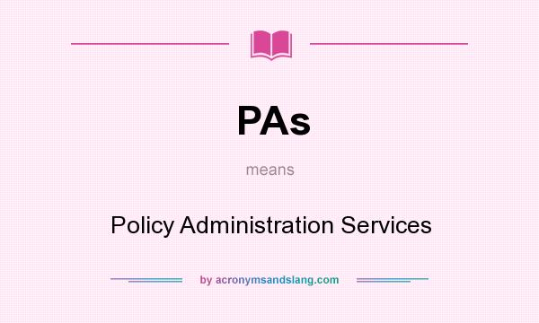 What does PAs mean? It stands for Policy Administration Services