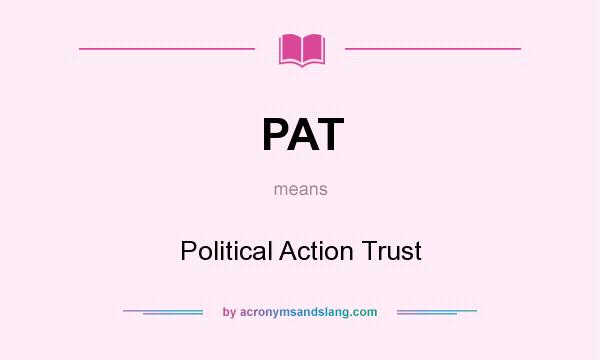 What does PAT mean? It stands for Political Action Trust
