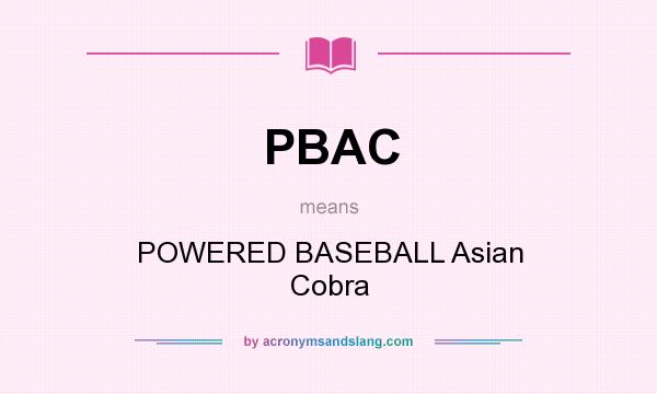 What does PBAC mean? It stands for POWERED BASEBALL Asian Cobra