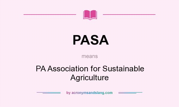 What does PASA mean? It stands for PA Association for Sustainable Agriculture