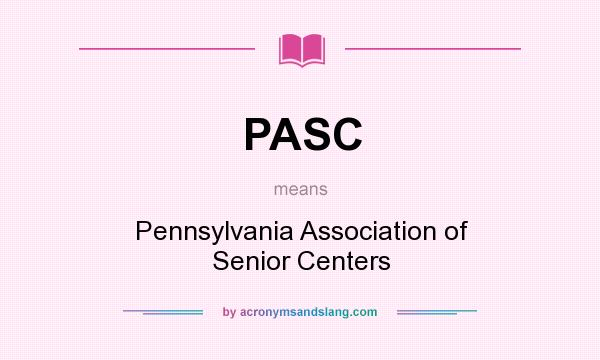 What does PASC mean? It stands for Pennsylvania Association of Senior Centers