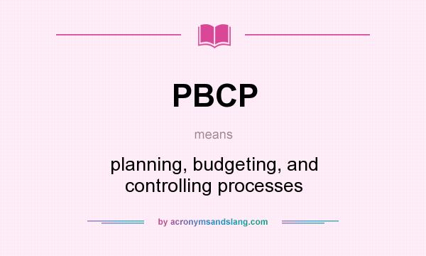 What does PBCP mean? It stands for planning, budgeting, and controlling processes