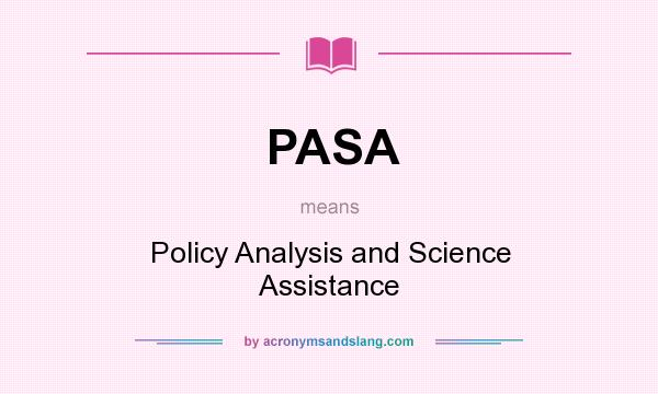 What does PASA mean? It stands for Policy Analysis and Science Assistance