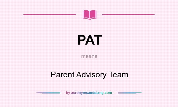What does PAT mean? It stands for Parent Advisory Team