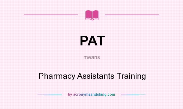 What does PAT mean? It stands for Pharmacy Assistants Training