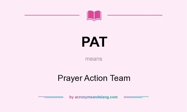 What does PAT mean? It stands for Prayer Action Team