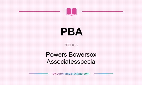 What does PBA mean? It stands for Powers Bowersox Associatesspecia