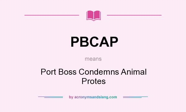 What does PBCAP mean? It stands for Port Boss Condemns Animal Protes