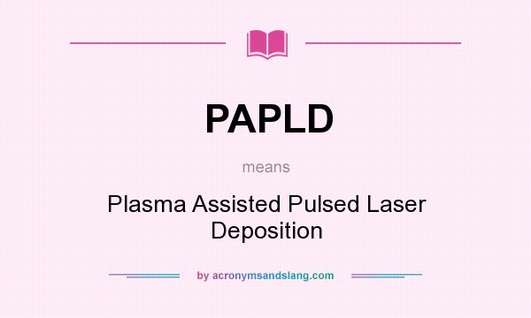 What does PAPLD mean? It stands for Plasma Assisted Pulsed Laser Deposition