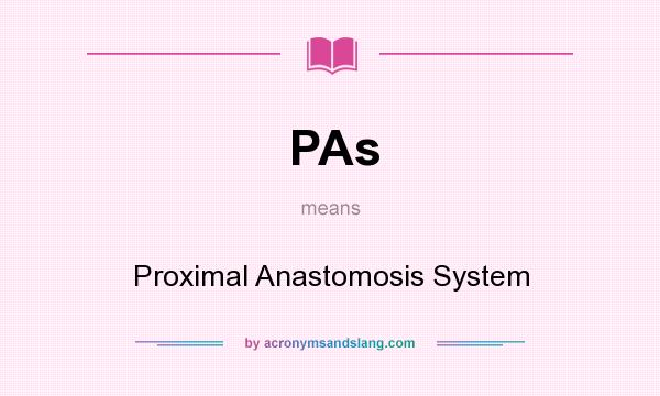 What does PAs mean? It stands for Proximal Anastomosis System
