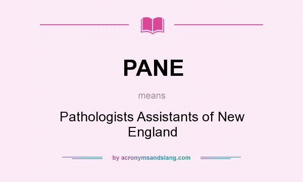What does PANE mean? It stands for Pathologists Assistants of New England