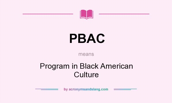 What does PBAC mean? It stands for Program in Black American Culture