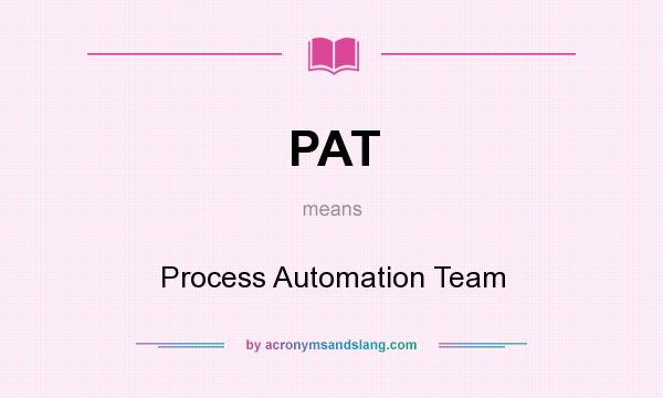 What does PAT mean? It stands for Process Automation Team
