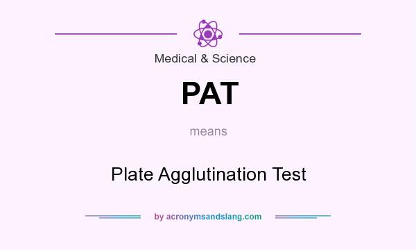 What does PAT mean? It stands for Plate Agglutination Test