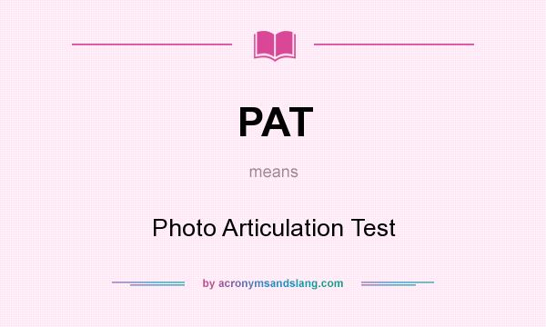 What does PAT mean? It stands for Photo Articulation Test