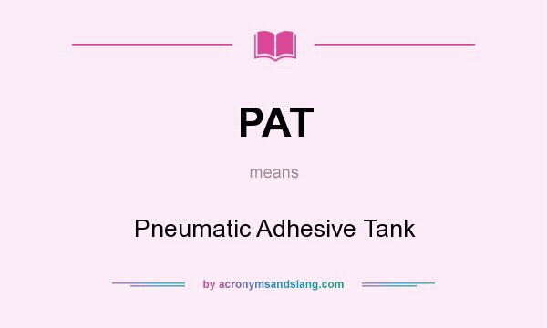 What does PAT mean? It stands for Pneumatic Adhesive Tank