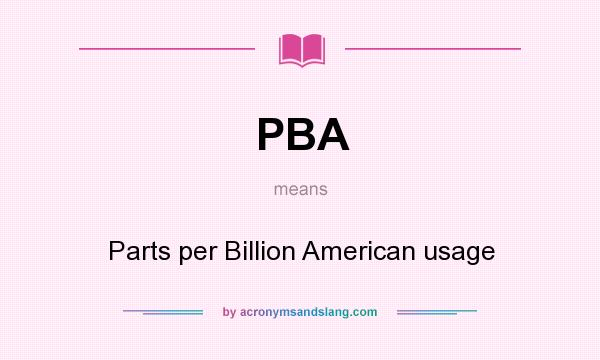 What does PBA mean? It stands for Parts per Billion American usage