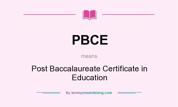 What does PBCE mean? It stands for Post Baccalaureate Certificate in Education
