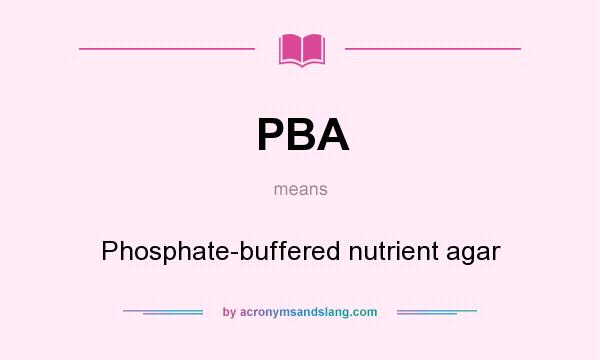 What does PBA mean? It stands for Phosphate-buffered nutrient agar