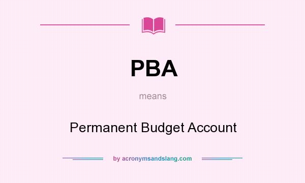 What does PBA mean? It stands for Permanent Budget Account