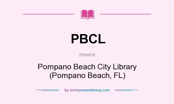 What does PBCL mean? It stands for Pompano Beach City Library (Pompano Beach, FL)