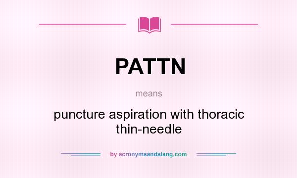 What does PATTN mean? It stands for puncture aspiration with thoracic thin-needle