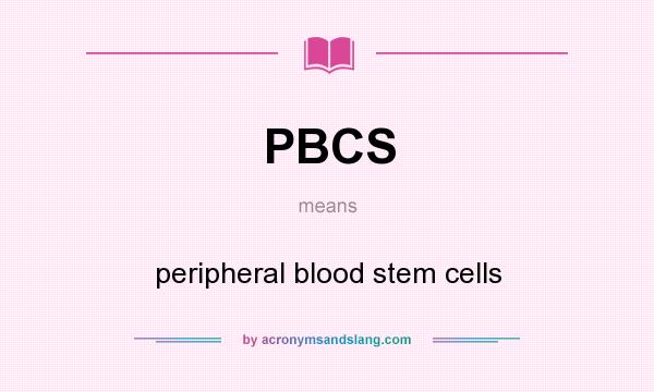 What does PBCS mean? It stands for peripheral blood stem cells
