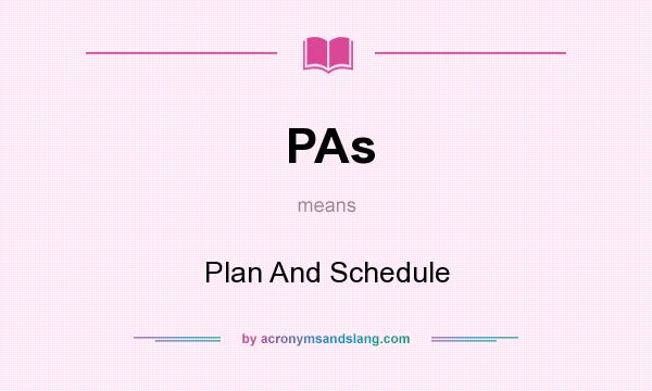 What does PAs mean? It stands for Plan And Schedule