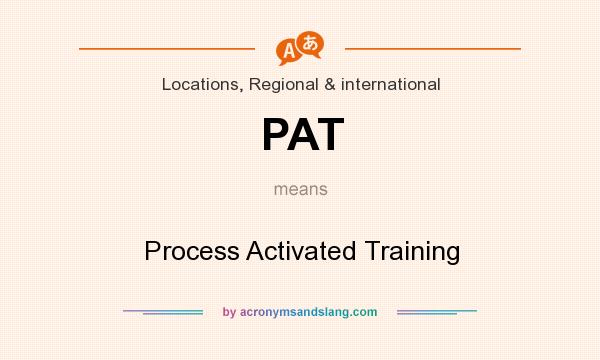 What does PAT mean? It stands for Process Activated Training