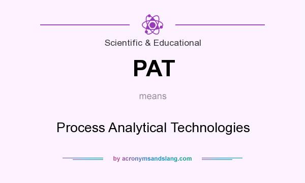 What does PAT mean? It stands for Process Analytical Technologies