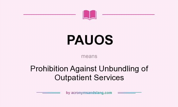 What does PAUOS mean? It stands for Prohibition Against Unbundling of Outpatient Services