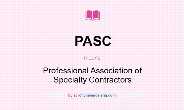 What does PASC mean? It stands for Professional Association of Specialty Contractors