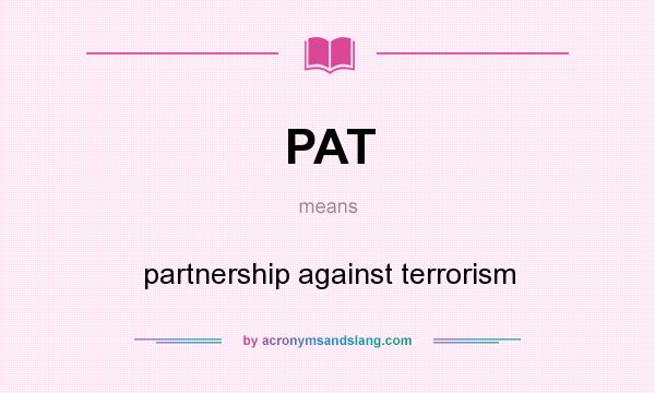 What does PAT mean? It stands for partnership against terrorism