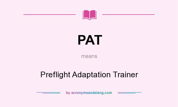 What does PAT mean? It stands for Preflight Adaptation Trainer
