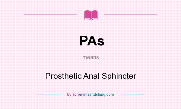 What does PAs mean? It stands for Prosthetic Anal Sphincter