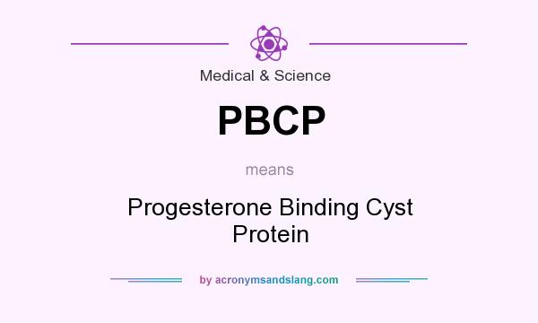 What does PBCP mean? It stands for Progesterone Binding Cyst Protein