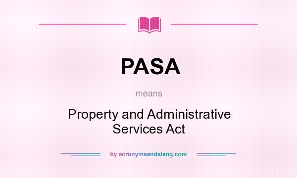What does PASA mean? It stands for Property and Administrative Services Act